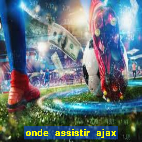 onde assistir ajax x fortuna sittard